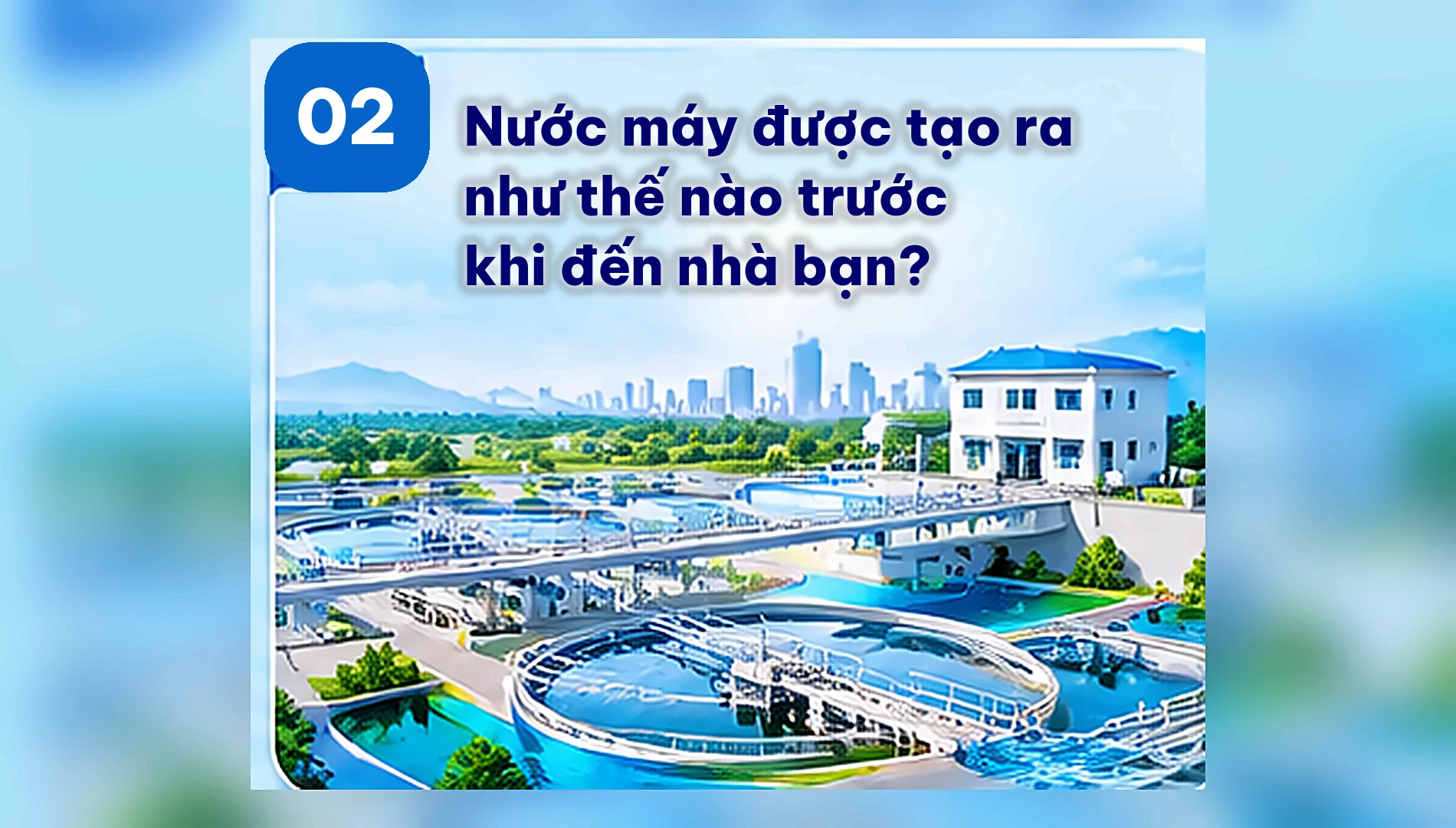 NƯỚC MÁY ĐƯỢC TẠO RA NHƯ THẾ NÀO TRƯỚC KHI ĐẾN NHÀ BẠN?
