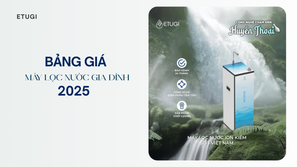 Bảng giá máy lọc nước gia đình ETUGI năm 2025