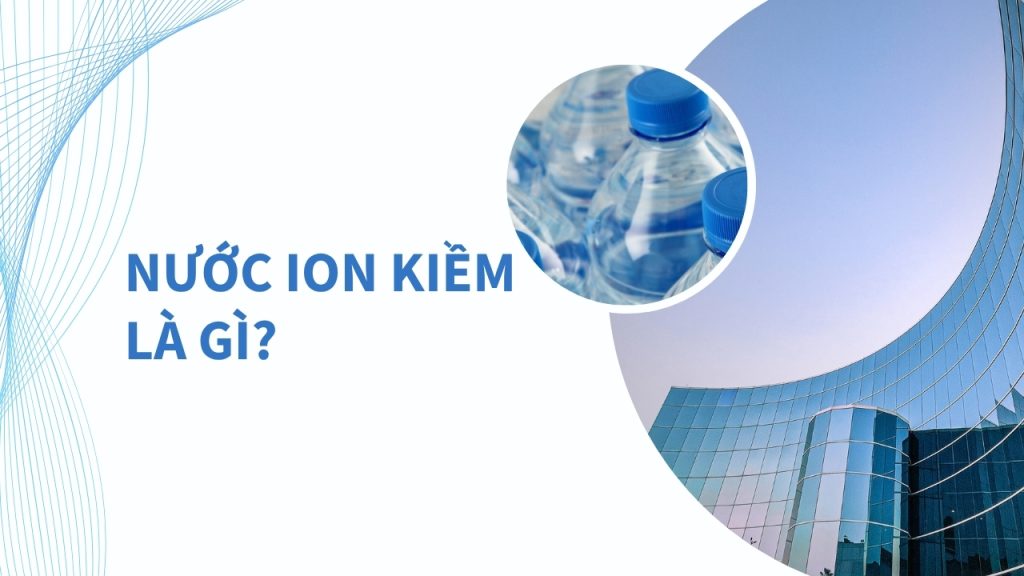 Nước ion kiềm là gì? Có thực sự tốt cho sức khỏe?
