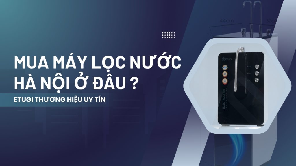 Mua máy lọc nước ion kiềm Hà Nội ở đâu?