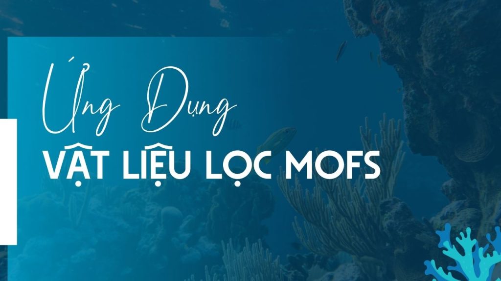 Ứng dụng vật liệu lọc MOFs metal trong đời sống