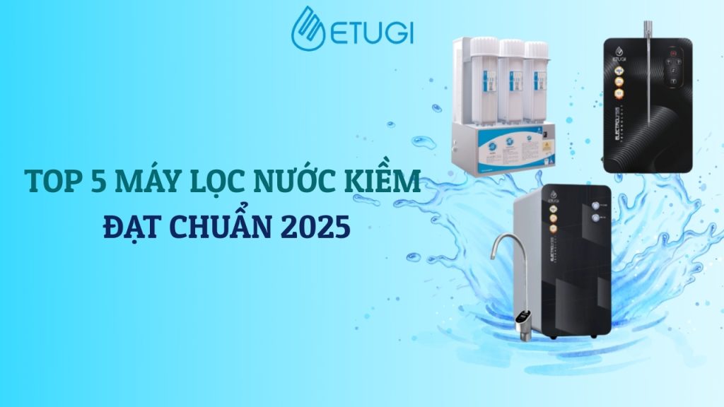 Top 5 máy lọc nước kiềm 2025 phù hợp cho gia đình của bạn.