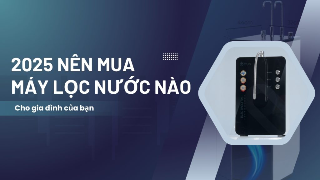 Giá máy lọc nước 2025: Lựa chọn thông minh cho cho gia đình