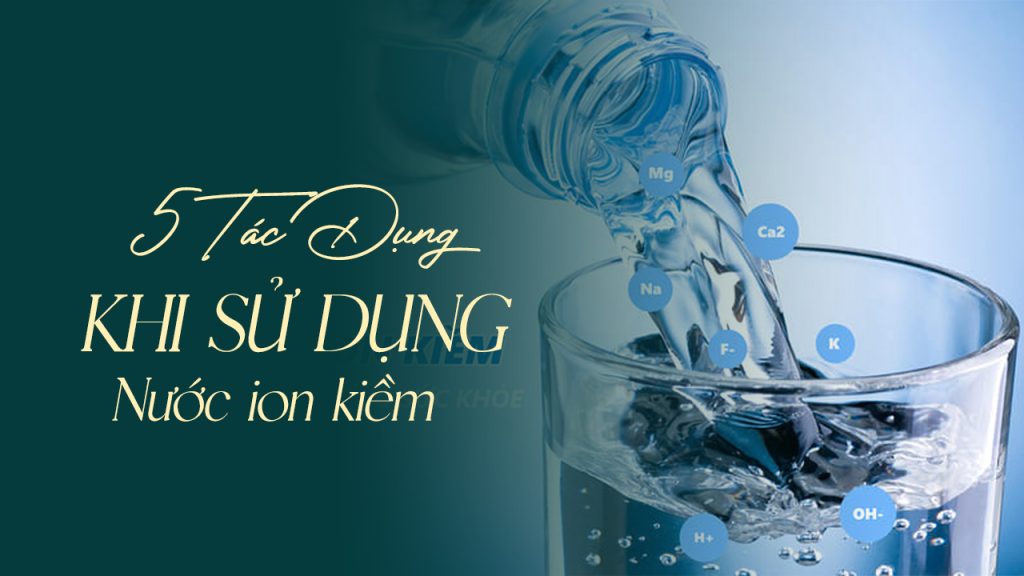 5 tác dụng nước ion kiềm trong đời sống hằng ngày